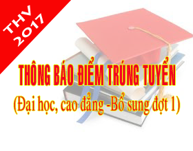 Thong bao diem trung tuyen va danh sach trung tuyen dai hoc, cao dang he chinh quy nam 2017 (Bo sung dot 1) 